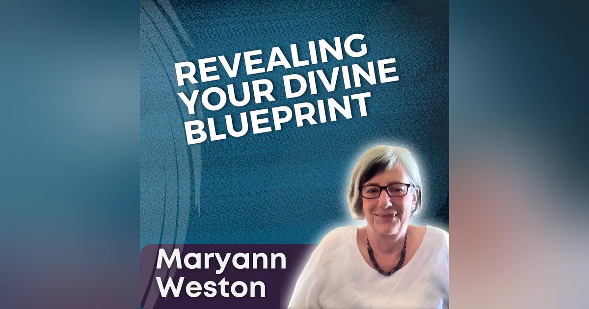 S5 Ep16 - Revealing Your Divine Blueprint with Maryann Weston