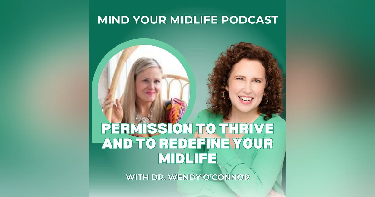 Permission to Thrive and to Redefine Your Midlife, with Dr. Wendy O'Connor (Ep. 48)