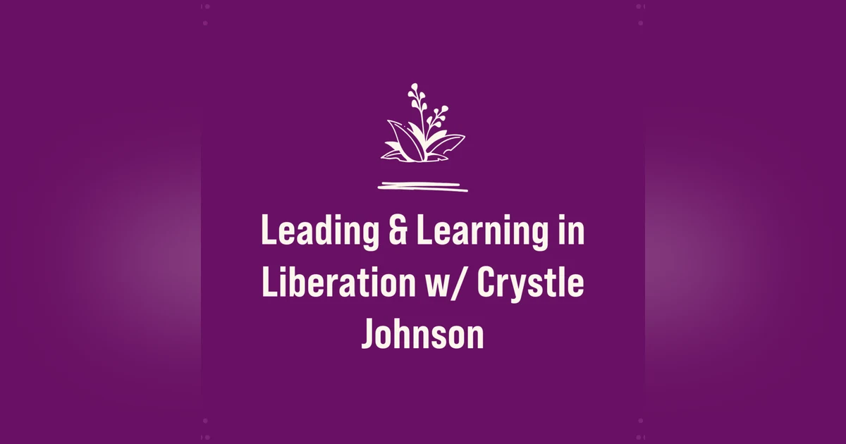 Leading & Learning in Liberation with Crystle Johnson