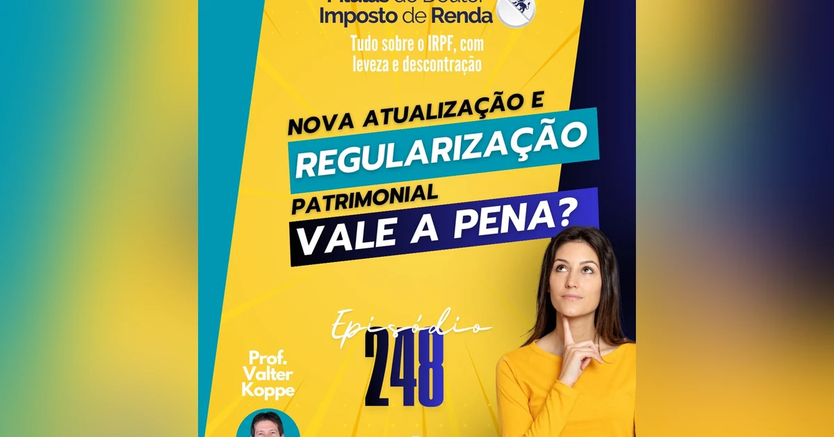 PDIR Ep. 248 – Nova atualização e regularização patrimonial. Vale a pena?