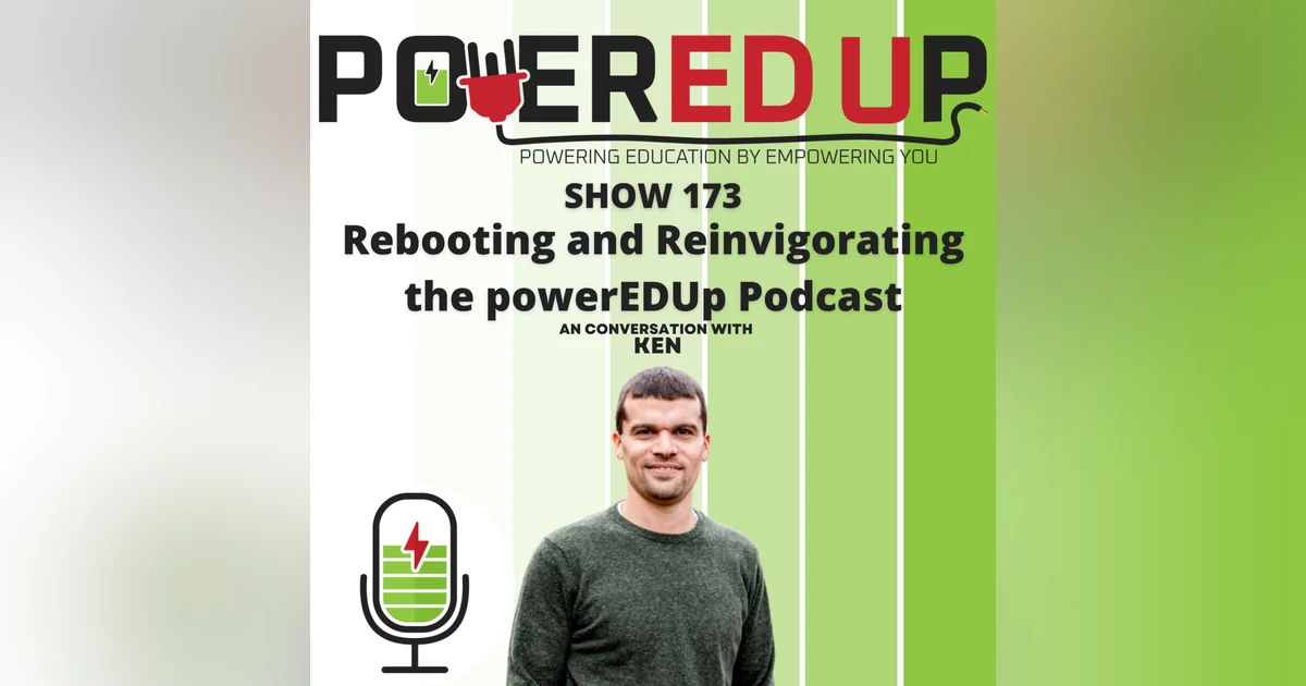 173: Rebooting and Reinvigorating the powerEDUp Podcast