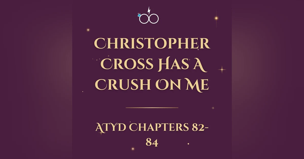 Christopher Cross Has A Crush On Me: ATYD Chapters 82-84