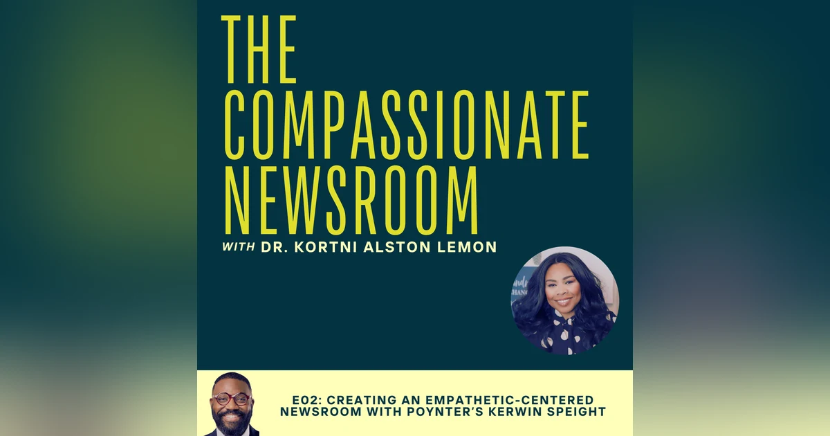E02: Creating an Empathetic-Centered Newsroom with Poynter’s Kerwin Speight