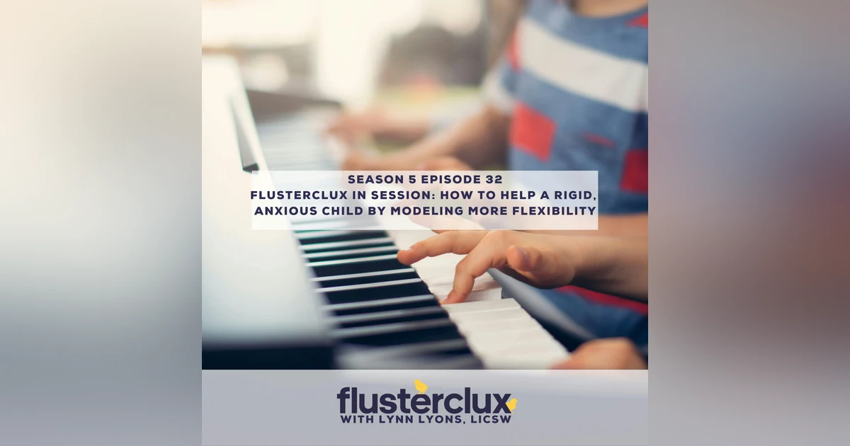 Flusterclux In Session: How To Help A Rigid, Anxious Child By Modeling More Flexibility