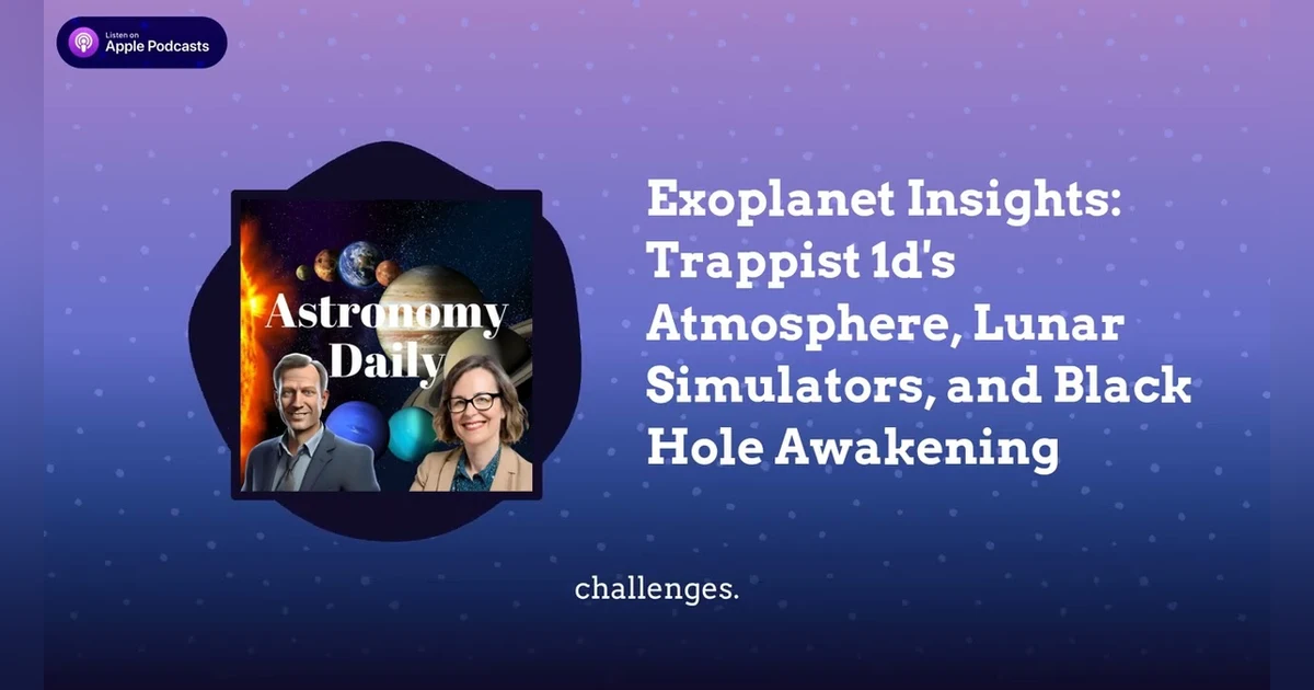 Exoplanet Insights: Trappist 1d’s Atmosphere, Lunar Simulators, and Black Hole Awakening