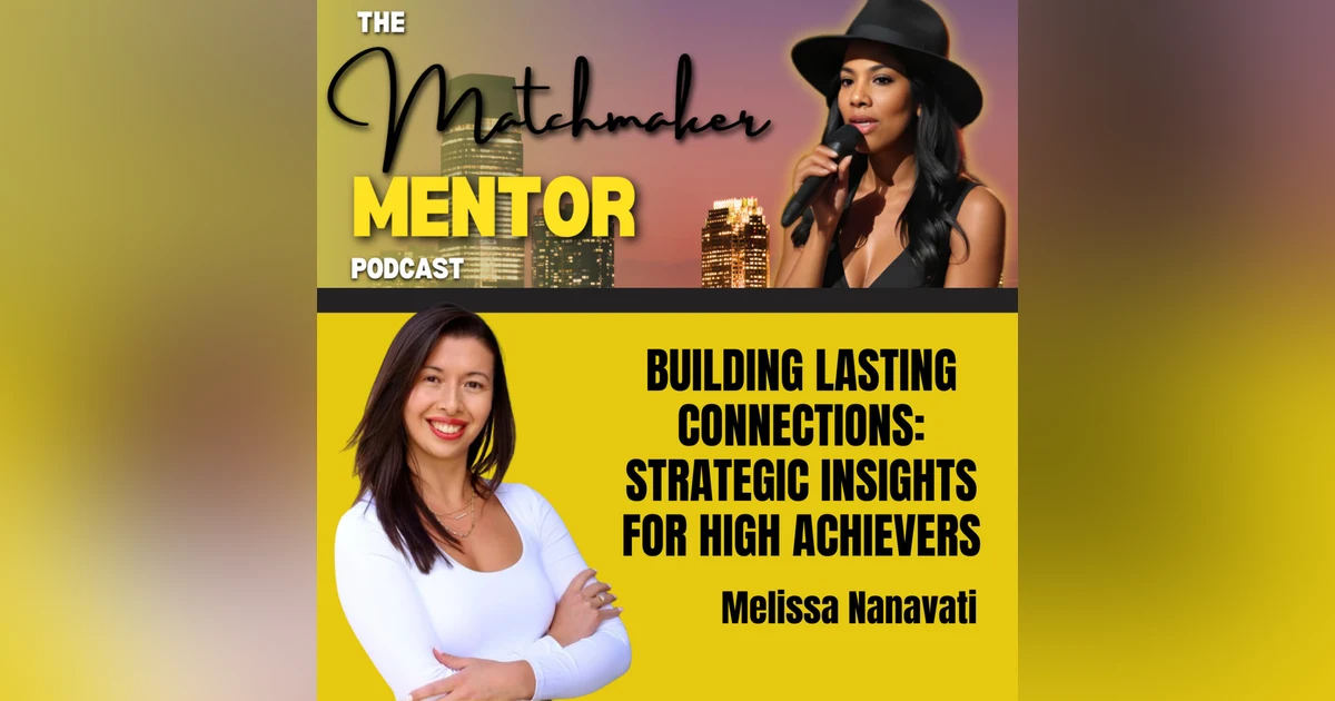 Building Lasting Connections: Strategic Insights for High Achievers with Melissa Nanavati