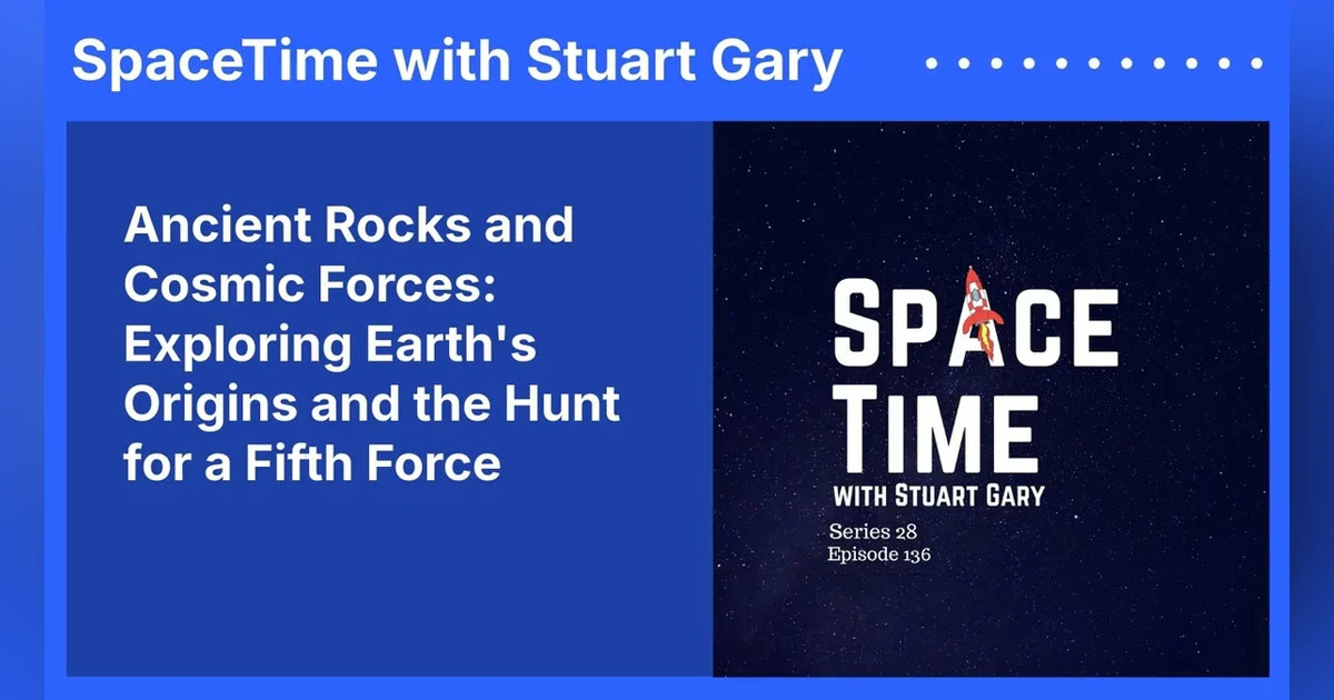Ancient Rocks and Cosmic Forces: Exploring Earth’s Origins and the Hunt for a Fifth Force