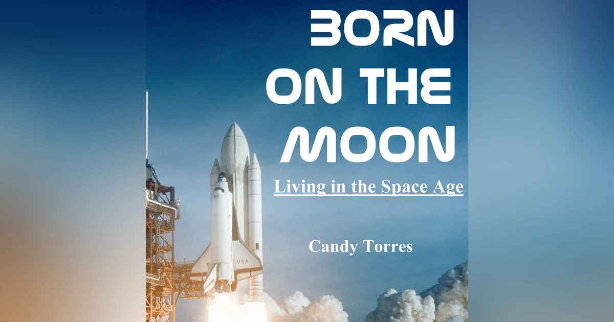Born On The Moon: Living in the Space Age, by Candy Torres