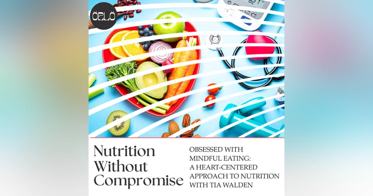 Obsessed With Mindful Eating: A Heart-Centered Approach To Nutrition With Tia Walden