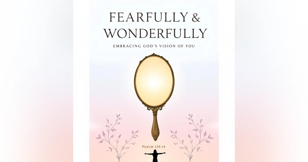Fearfully & Wonderfully: Embracing God's Vision of You