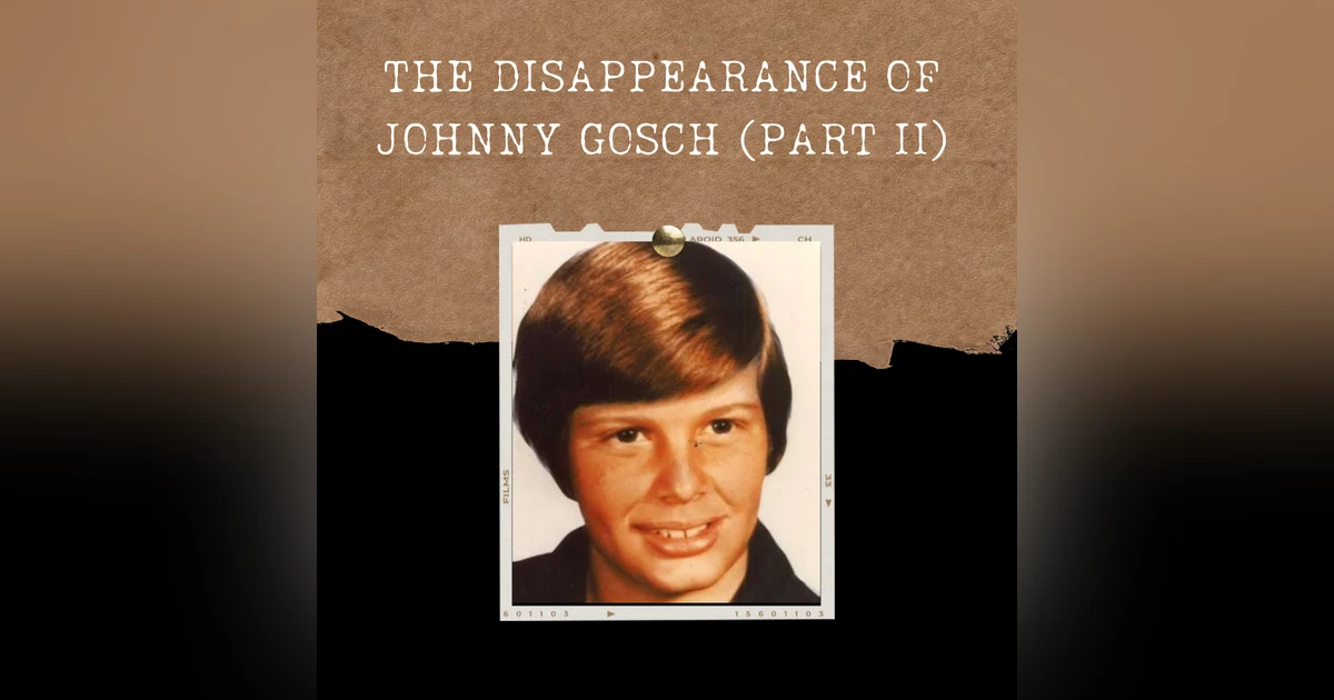 S03E05: THE DISAPPEARANCE OF JOHNNY GOSCH (PART II)