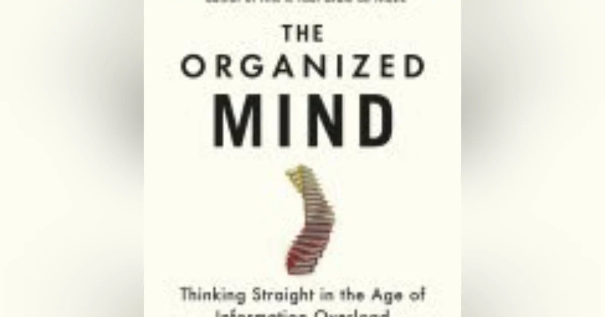 Unlocking Clarity: Insights from 'The Organized Mind' by Daniel J. Levitin