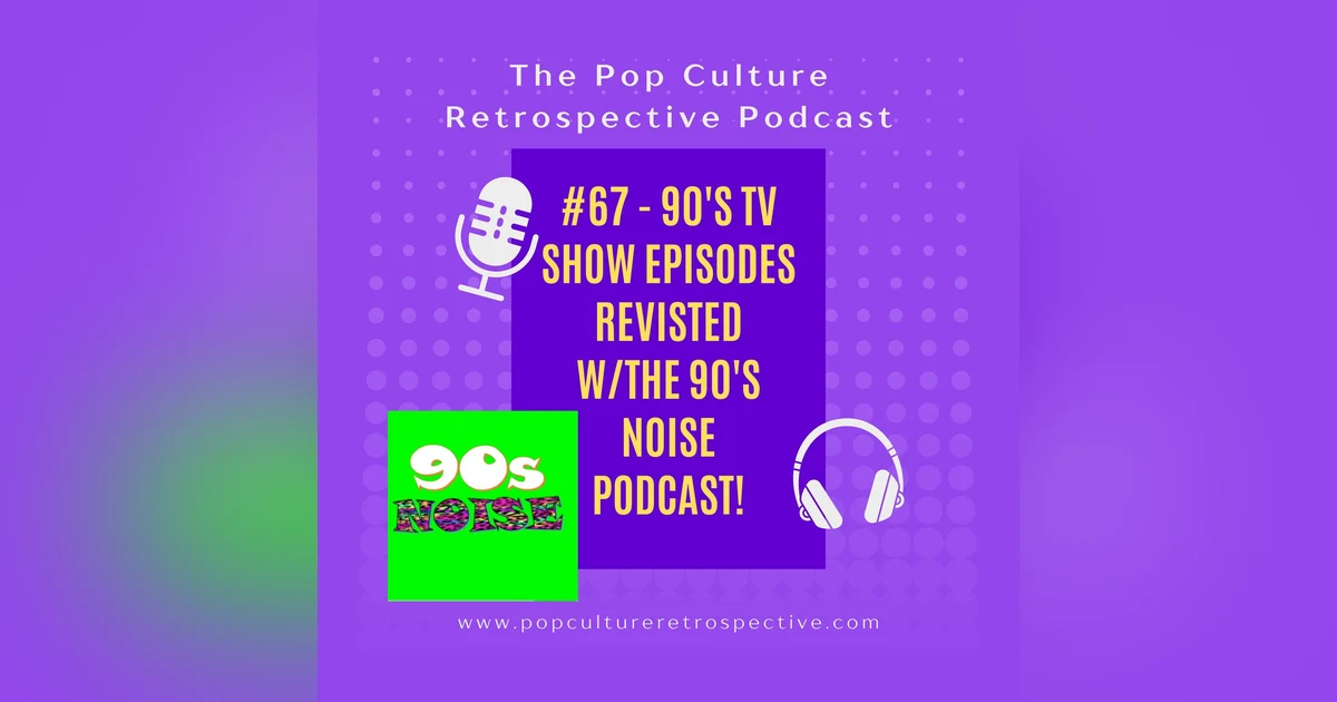 Episode #67- 90s & early 2000s sitcoms revisited with Special Guests from the 90s Noise Podcast!