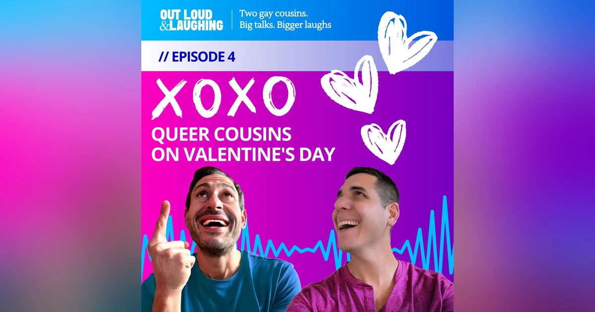 Ep. 4 "XOXO, Queer Cousins on Valentine's Day" // Out Loud & Laughing with Bryan & Jon