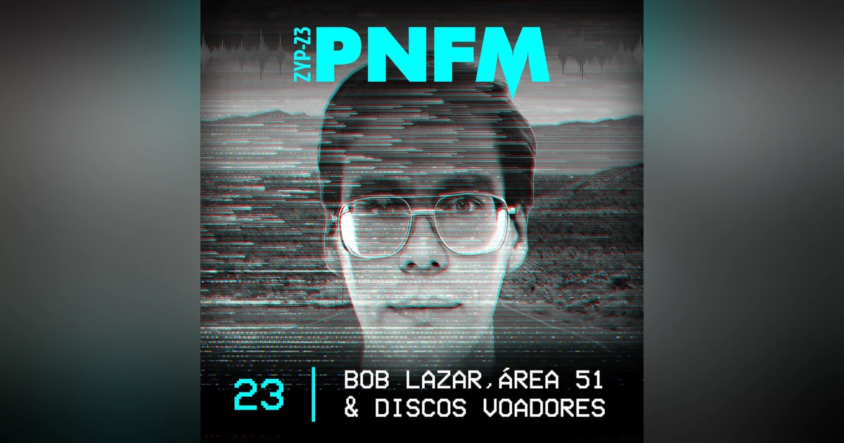 PNFM - EP023 - Bob Lazar, Área 51 & Discos Voadores