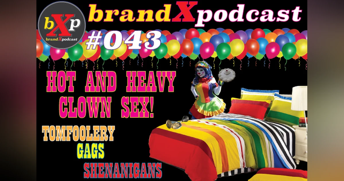 Hot and Heavy Clown Sex | Brand X Podcast 043
