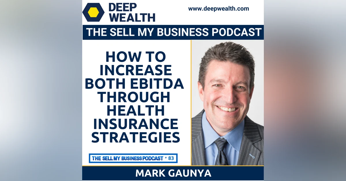 Health Insurance Superhero Mark Gaunya - How To Increase Both EBITDA And The Quality Of Care Through Little Known Health Insurance Strategies (#83)