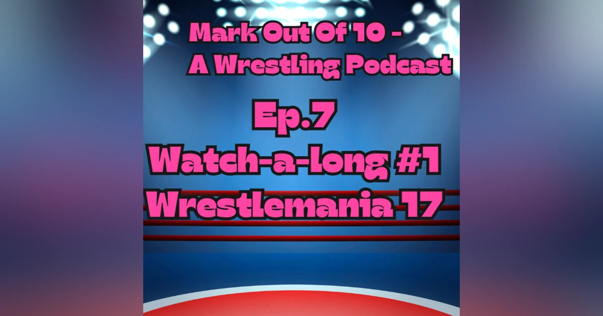 Mark Out Of 10 - Episode 7: Watch-A-Long #1 Wrestlemania 17