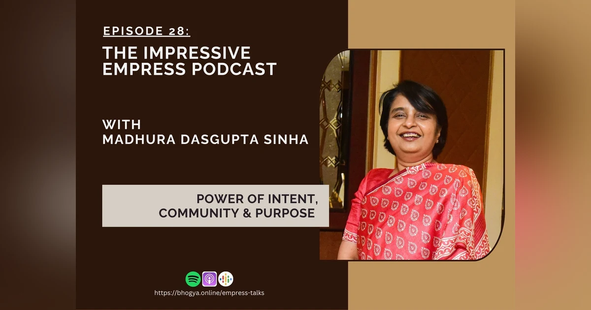 Ep. 28 Power of Intent, Community & Purpose with Madhura Dasgupta Sinha