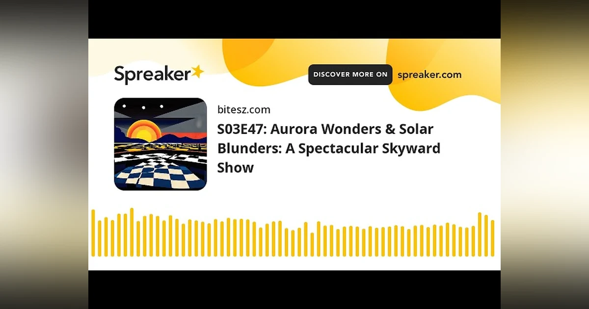 S03E47: Aurora Wonders & Solar Blunders: A Spectacular Skyward Show