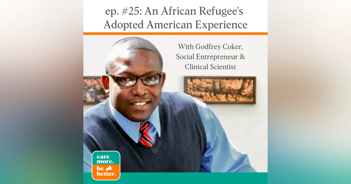 An African Refugee's Adopted American Experience and His Mission to Elevate Underrepresented Groups With Godfrey Coker, Social Entrepreneur & Clinical Scientist