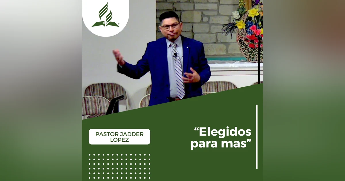 Pastor Jadder Lopez: "Elegidos para mas" | Reflexion