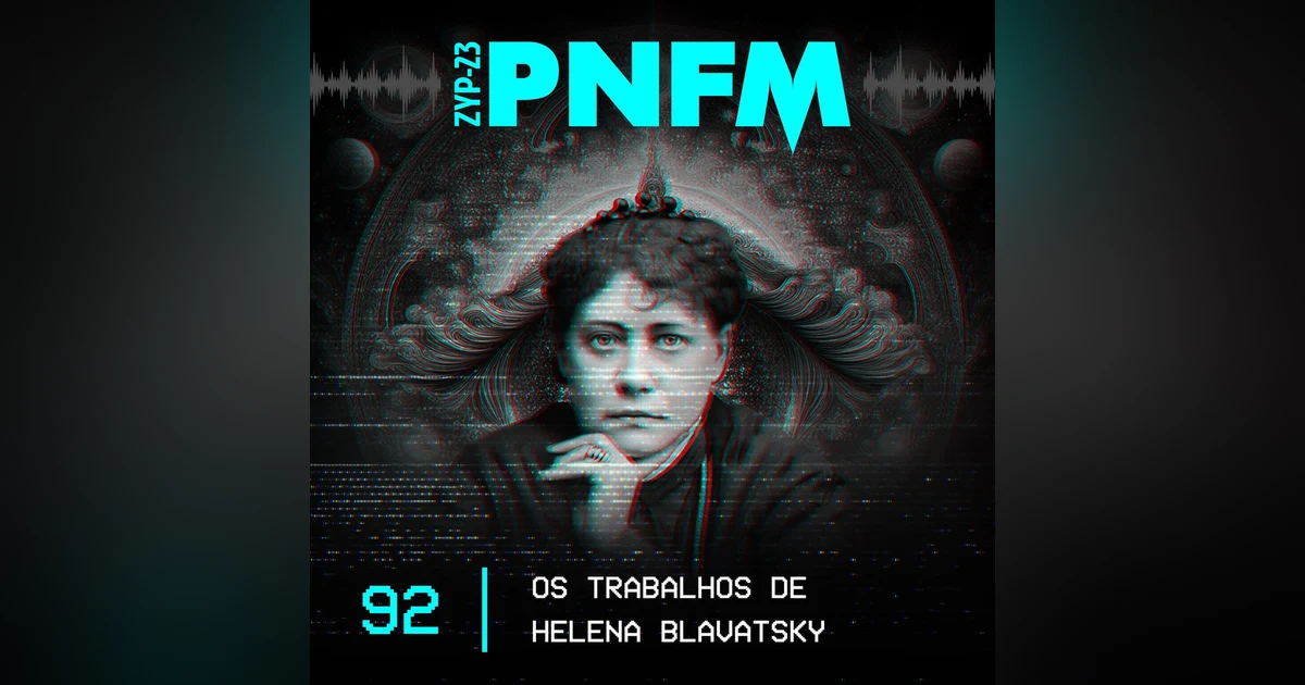 PNFM - EP092 - Os Trabalhos de Helena Blavatsky