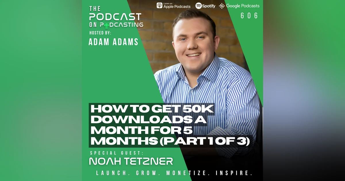 How To Get 50k Downloads A Month For 5 Months (Part 1 of 3) - Noah Tetzner [606]