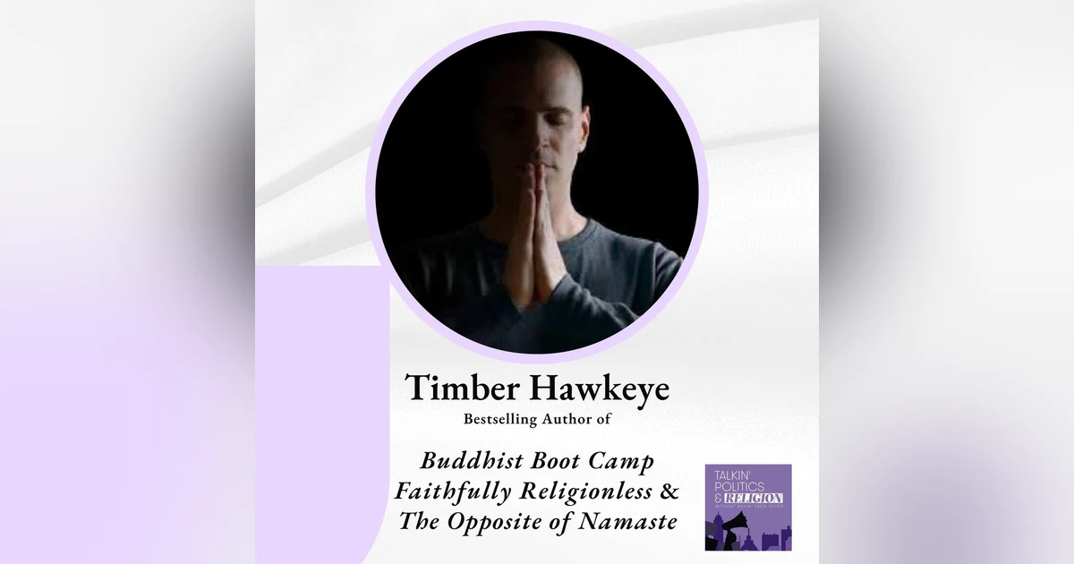 Timber Hawkeye, author of BUDDHIST BOOT CAMP; FAITHFULLY RELIGIONLESS; and the recently released THE OPPOSITE OF NAMASTE
