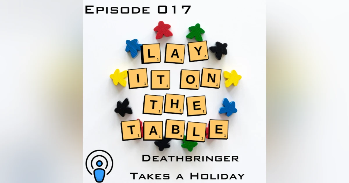 Deathbringer Takes a Holiday | Geek & Southern | Lay It On The Table, Episode 017