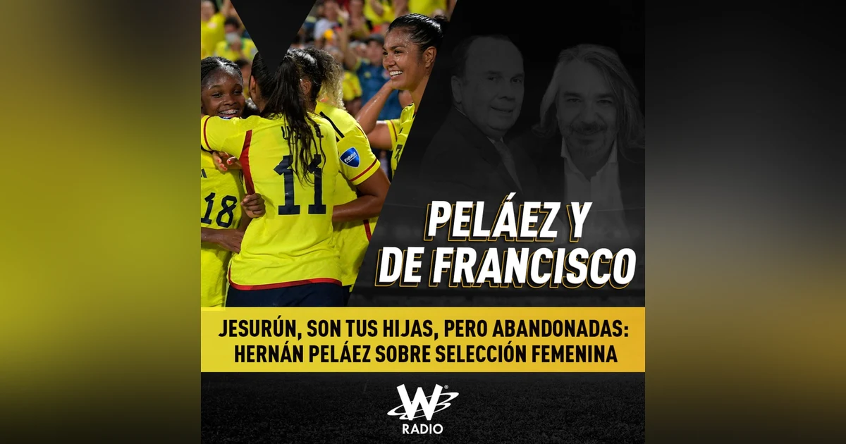 Jesurún, son tus hijas, pero abandonadas: Hernán Peláez sobre Selección Femenina