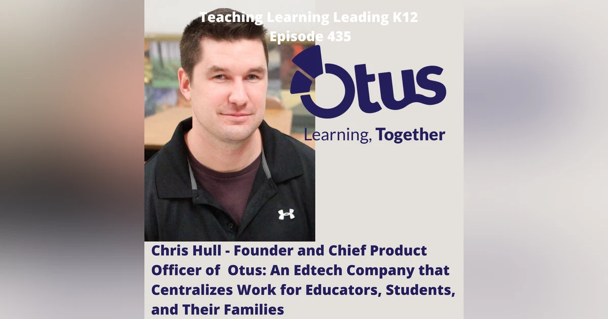 Chris Hull - Founder and Chief Product Officer of Otus: An Edtech Company that Centralizes Work for Educators, Students, and Their Families - 435