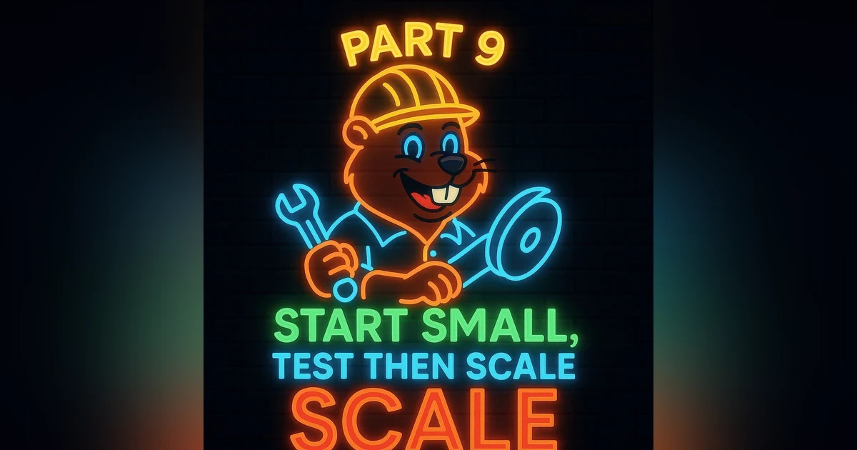 Part 9 Start Small, Test, Then Scale!