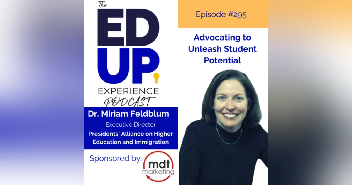 295: Advocating to Unleash Student Potential - with Dr. Miriam Feldblum, Co-Founder & Executive Director, The Presidents’ Alliance