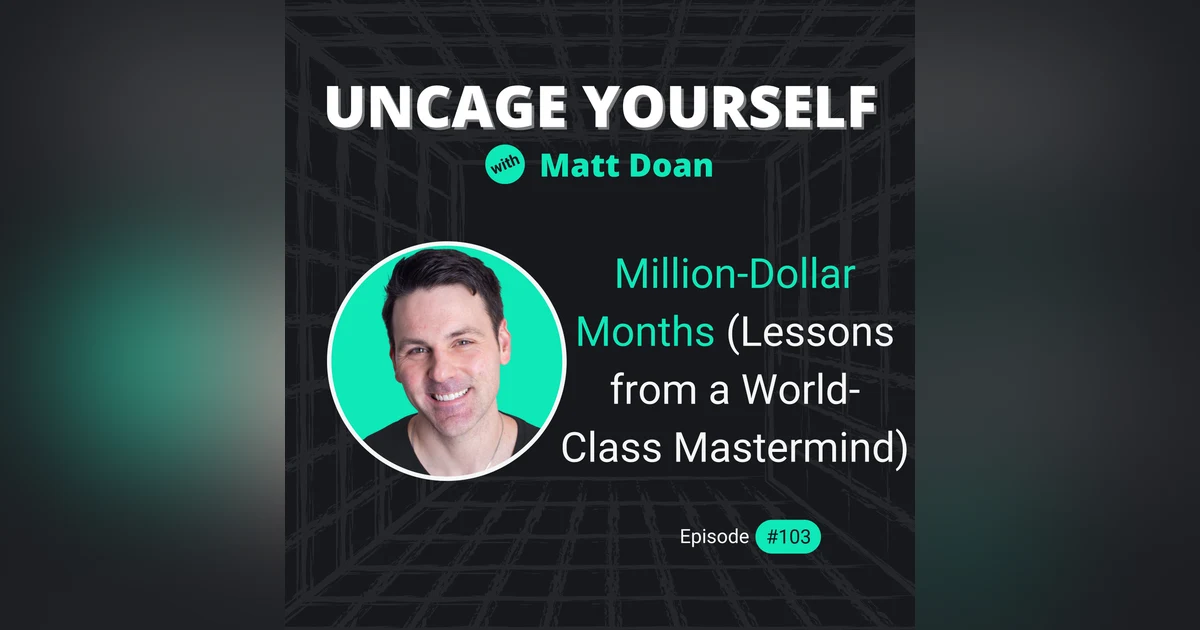 103: Million-Dollar Months (3 Lessons from a World-Class Mastermind)