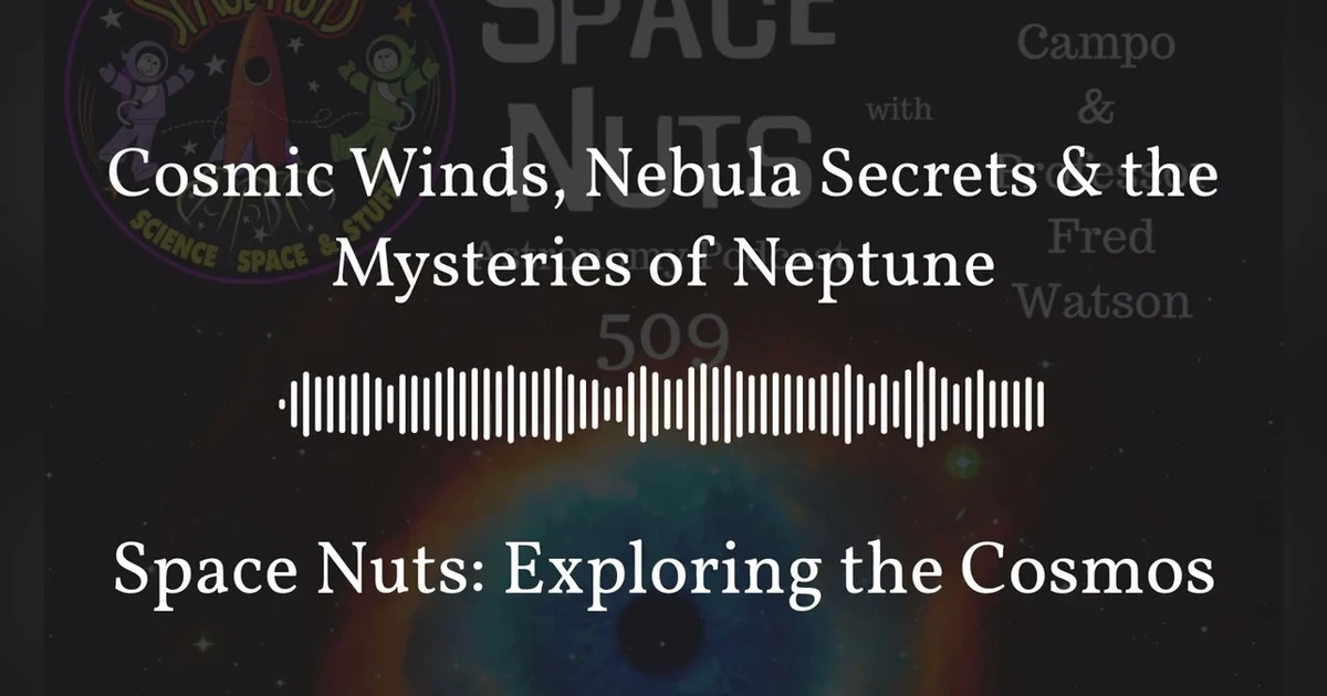 Cosmic Winds, Nebula Secrets & the Mysteries of Neptune | Space Nuts: Exploring the Cosmos