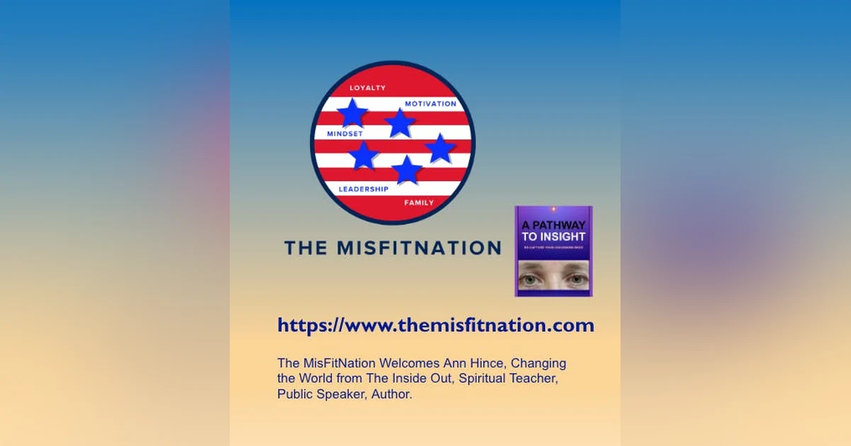 The MisFitNation Show welcomes  Ann Hince - Changing the world, from the inside, out.  Spiritual teacher, public speaker, and author.
