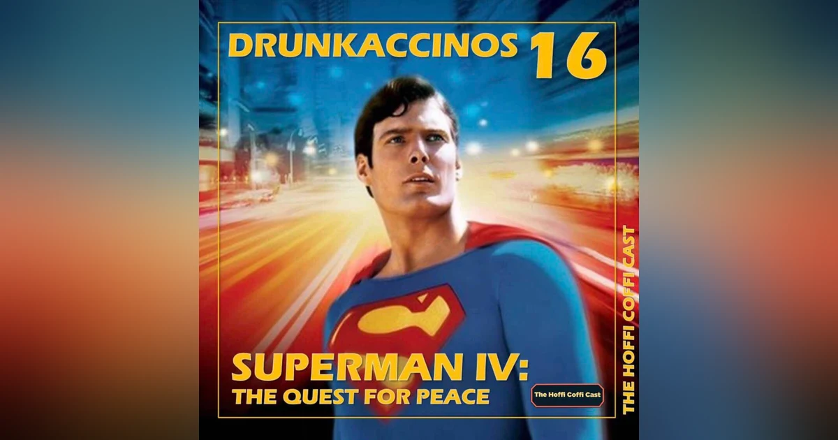222 - Drunkaccinos 16: Superman IV: The Quest for Peace (1987)