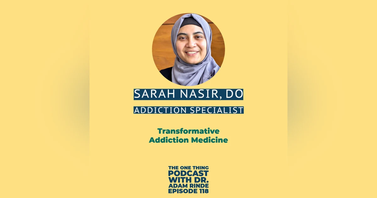 Episode 118. Transformative Addiction Medicine with Dr. Sarah Nasir