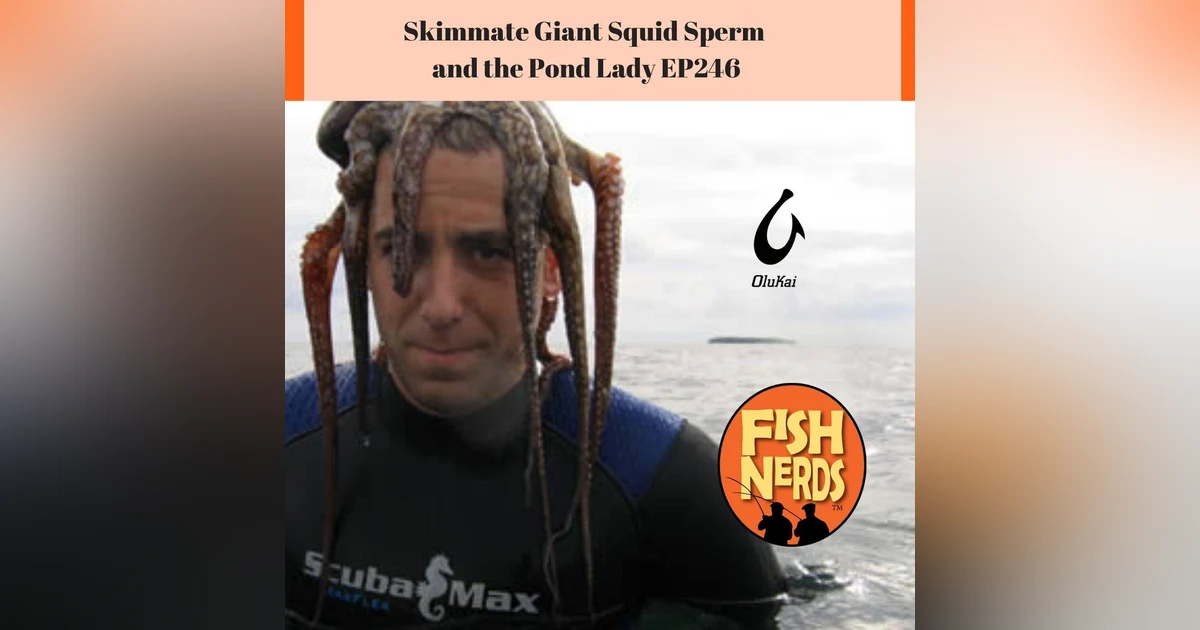 Skimmate Giant Squid Sperm and the Pond Lady EP246