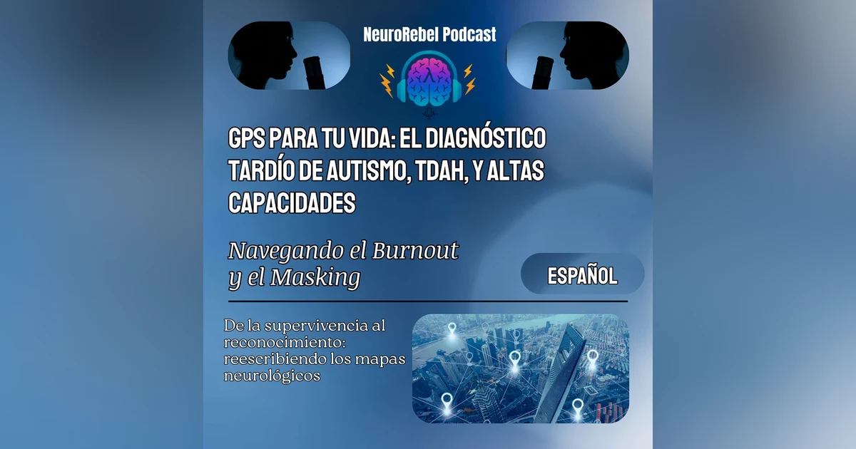 GPS para tu Vida: El Diagnóstico Tardío de Autismo, TDHA, y Altas Capacidades. Navegando el Burnout y el Masking