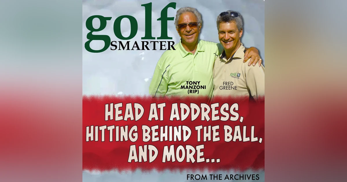 Head at Address, Hitting Behind The Ball, and more with Tony Manzoni (RIP)