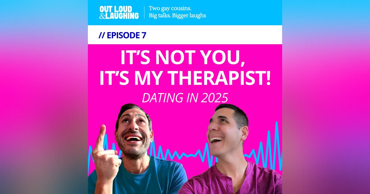 Ep. 7 “It’s Not You, It’s My Therapist: Dating in 2025” // Out Loud & Laughing with Bryan & Jon
