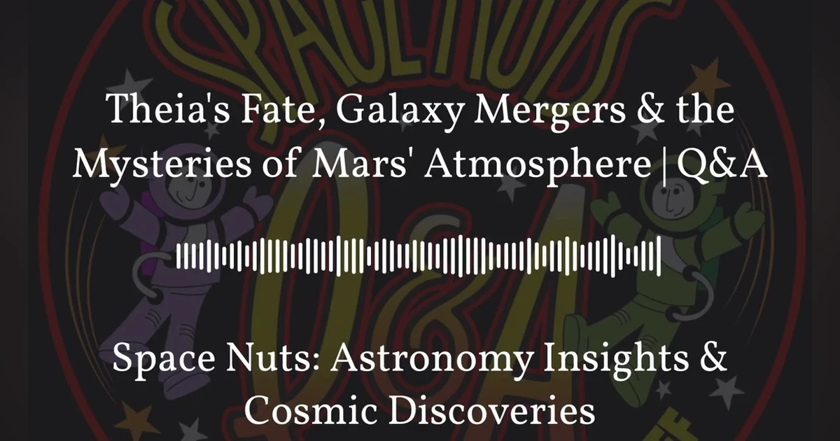 Theia’s Fate, Galaxy Mergers & the Mysteries of Mars’ Atmosphere | Q&A | Space Nuts: Astronomy...