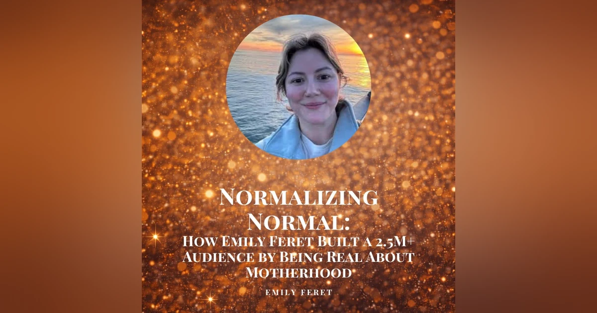 Normalizing Normal: How Emily Feret Built a 2.5M+ Audience by Being Real About Motherhood