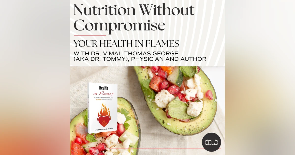Put Out the Fire of Poor Health with Dr. Vimal Thomas George, Physician and Author of Health In Flames: A Doctor's Prescription For Living Beyond Diet & Exercise