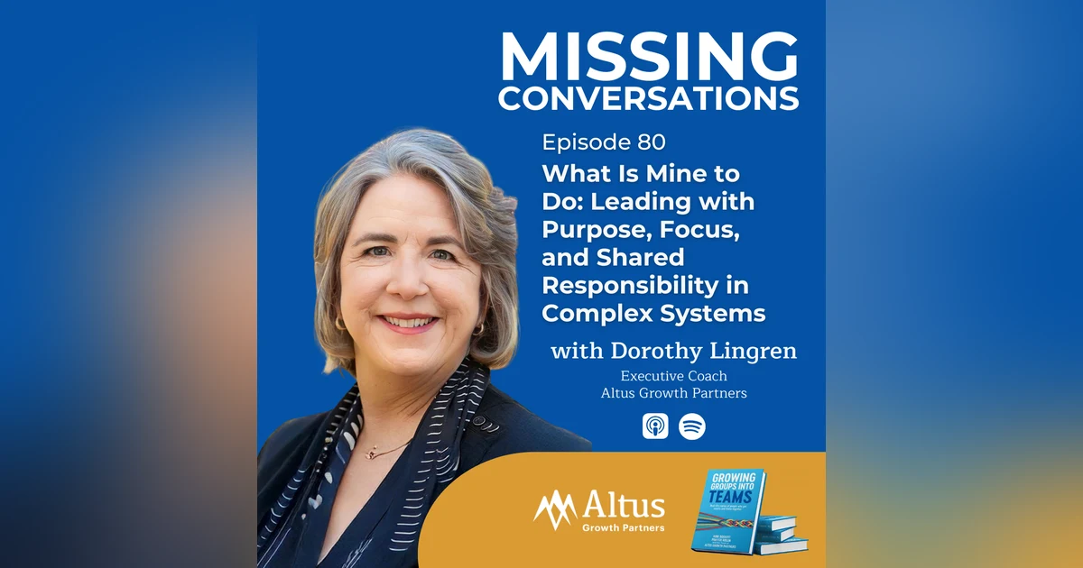 Episode #80: What Is Mine to Do: Leading with Purpose, Focus, and Shared Responsibility in Complex Systems