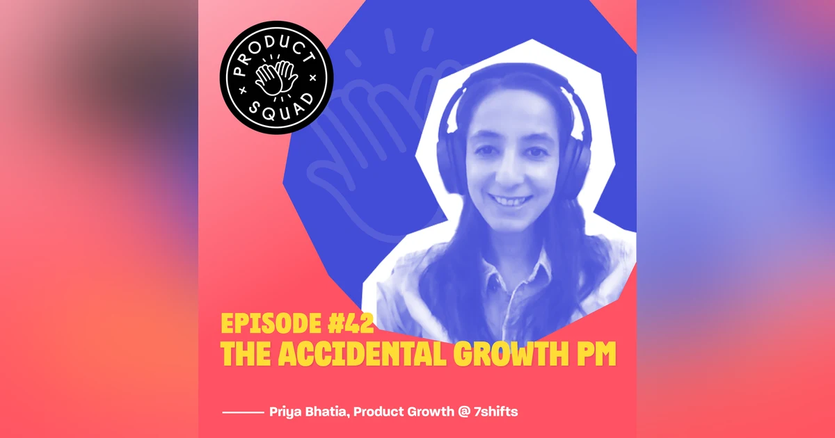 #42 🇺🇸 The Accidental Growth PM - Priya Bhatia (7shifts, Altis, Loop)