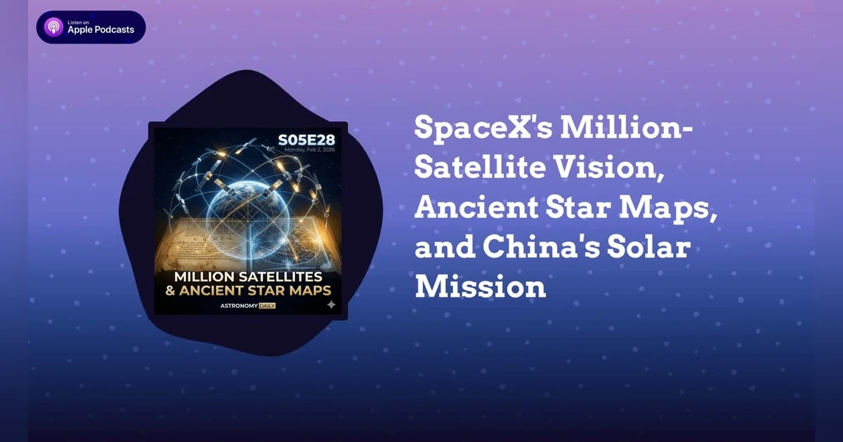 SpaceX’s Million-Satellite Vision, Ancient Star Maps, and China’s Solar Mission