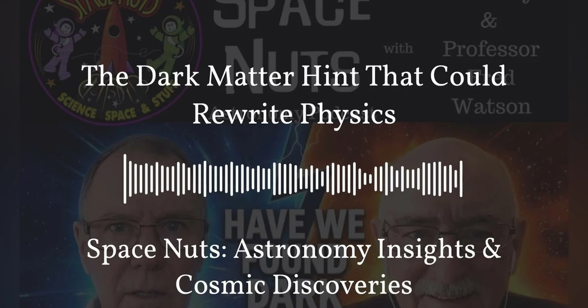 The Dark Matter Hint That Could Rewrite Physics | Space Nuts: Astronomy Insights & Cosmic...